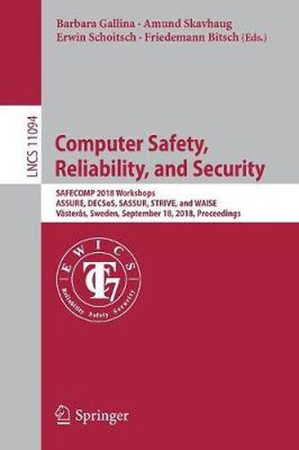 Cover image for Computer Safety, Reliability, and Security: SAFECOMP 2018 Workshops, ASSURE, DECSoS, SASSUR, STRIVE, and WAISE, Vasteras, Sweden, September 18, 2018, Proceedings