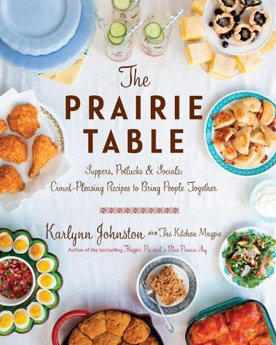 The Prairie Table: Suppers, Potlucks & Socials: Crowd-Pleasing Recipes to Bring People Together