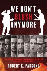 Cover image for We Don't Blush Anymore: The Systematic Destruction of Civility in America (and What to Do about It)