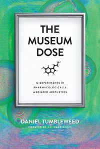 Cover image for The Museum Dose: 12 Experiments in Pharmacologically Mediated Aesthetics