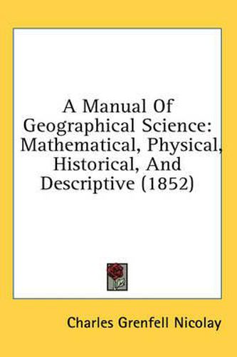 Cover image for A Manual of Geographical Science: Mathematical, Physical, Historical, and Descriptive (1852)