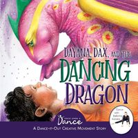 Cover image for Dayana, Dax, and the Dancing Dragon: A Dance-It-Out Creative Movement Story for Young Movers