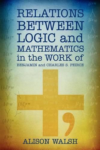 Cover image for Relations between Logic and Mathematics in the Work of Benjamin and Charles S. Peirce