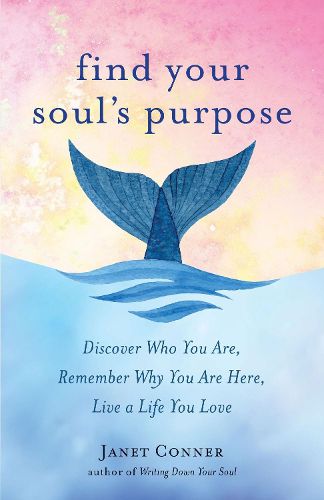 Cover image for Find Your Soul's Purpose: Discover Who You are, Remember Why You are Here, Live a Life You Love