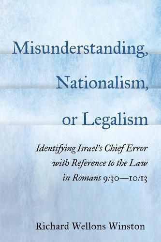 Cover image for Misunderstanding, Nationalism, or Legalism: Identifying Israel's Chief Error with Reference to the Law in Romans 9:30--10:13