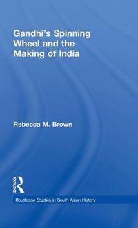 Cover image for Gandhi's Spinning Wheel and the Making of India