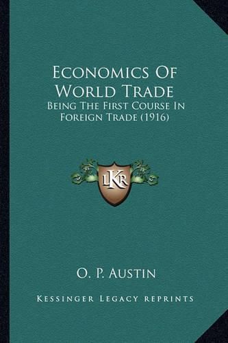 Cover image for Economics of World Trade: Being the First Course in Foreign Trade (1916)
