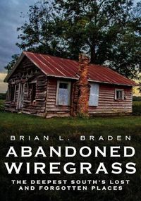 Cover image for Abandoned Wiregrass: The Deepest South's Lost and Forgotten Places