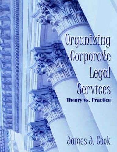 Cover image for Organizing Corporate Legal Services: Theory vs. Practice