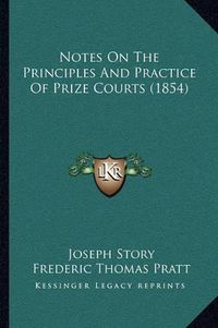 Cover image for Notes on the Principles and Practice of Prize Courts (1854)