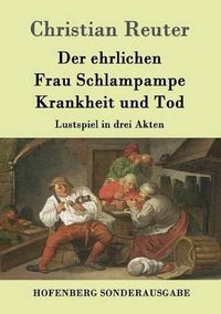 Cover image for Der ehrlichen Frau Schlampampe Krankheit und Tod: Lustspiel in drei Akten