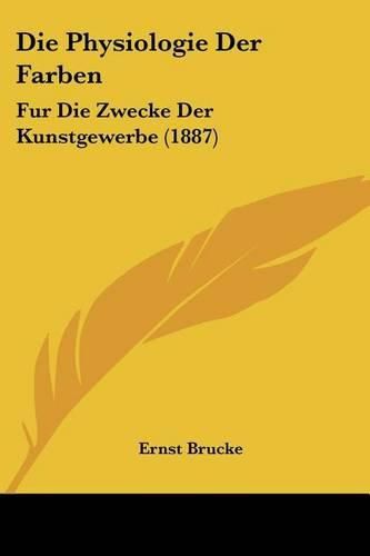 Die Physiologie Der Farben: Fur Die Zwecke Der Kunstgewerbe (1887)