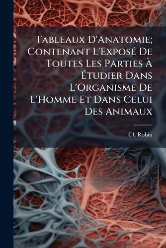 Cover image for Tableaux D'Anatomie; Contenant L'Expos de Toutes Les Parties Tudier Dans L'Organisme de L'Homme Et Dans Celui Des Animaux