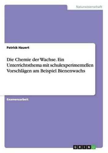 Cover image for Die Chemie Der Wachse. Ein Unterrichtsthema Mit Schulexperimentellen Vorschlagen Am Beispiel Bienenwachs