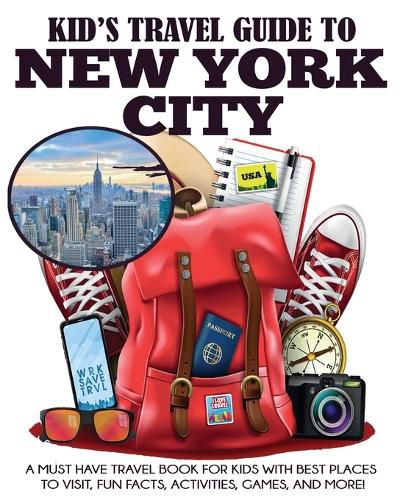 Kid's Travel Guide to New York City: A Must Have Travel Book for Kids with Best Places to Visit, Fun Facts, Activities, Games, and More!