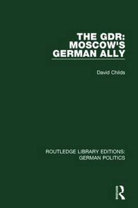 Cover image for The GDR (RLE: German Politics): Moscow's German Ally