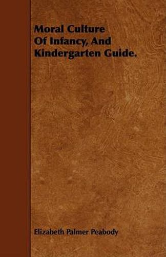 Cover image for Moral Culture of Infancy, and Kindergarten Guide.