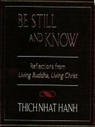 Cover image for Be Still and Know: Reflections from Living Buddha, Living Christ