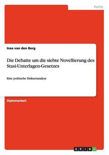 Cover image for Die Debatte um die siebte Novellierung des Stasi-Unterlagen-Gesetzes: Eine politische Diskursanalyse