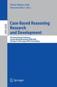 Cover image for Case-Based Reasoning Research and Development: 6th International Conference on Case-Based Reasoning, ICCBR 2005, Chicago, IL, USA, August 23-26, 2005, Proceedings