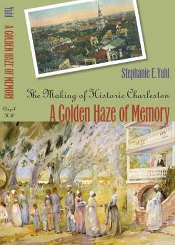 Cover image for A Golden Haze of Memory: The Making of Historic Charleston