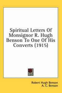 Cover image for Spiritual Letters of Monsignor R. Hugh Benson to One of His Converts (1915)