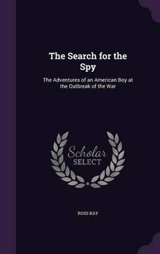 The Search for the Spy: The Adventures of an American Boy at the Outbreak of the War