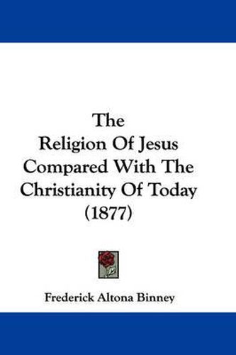 Cover image for The Religion of Jesus Compared with the Christianity of Today (1877)