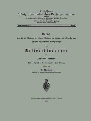 Cover image for Bericht UEber Die Im Auftrage Des Herrn Ministers Fur Handel Und Gewerbe Ausgefuhrten Vergleichenden Untersuchungen Von Seilverbindungen Fur Fahrstuhlbetrieb