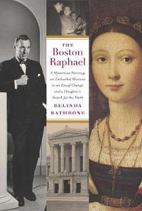 Cover image for The Boston Raphael: A Mysterious Painting, an Embattled Museum in an Era of Change & a Daughter's Search for the Truth