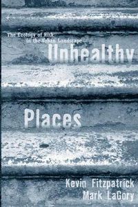 Cover image for Unhealthy Places: The Ecology of Risk in the Urban Landscape
