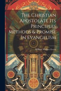 Cover image for The Christian Apostolate Its Principles Methods & Promise In Evangelism