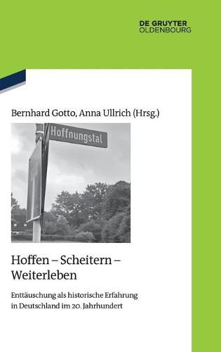 Cover image for Hoffen - Scheitern - Weiterleben: Enttauschung ALS Historische Erfahrung in Deutschland Im 20. Jahrhundert
