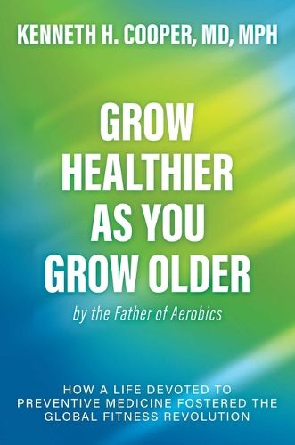 Cover image for Grow Healthier as You Grow Older by the Father of Aerobics