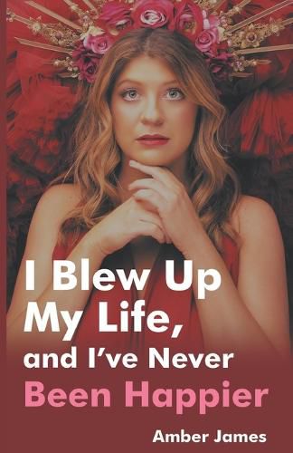 Cover image for I Blew Up My Life, And I've Never Been Happier