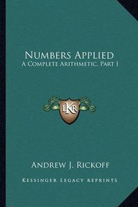 Cover image for Numbers Applied: A Complete Arithmetic, Part I