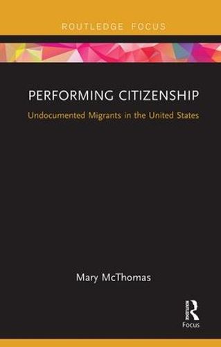 Cover image for Performing Citizenship: Undocumented Migrants in the United States