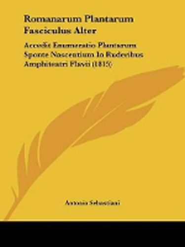 Cover image for Romanarum Plantarum Fasciculus Alter: Accedit Enumeratio Plantarum Sponte Nascentium In Ruderibus Amphiteatri Flavii (1815)