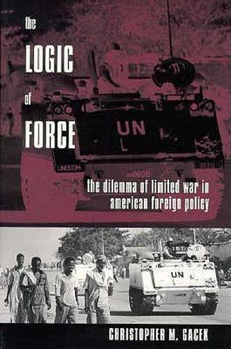 Cover image for The Logic of Force: Dilemma of Limited War in American Foreign Policy