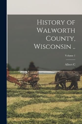 Cover image for History of Walworth County, Wisconsin ..; Volume 1