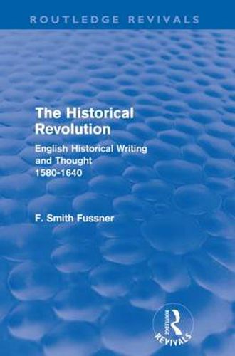 Cover image for The Historical Revolution (Routledge Revivals): English Historical Writing and Thought 1580-1640