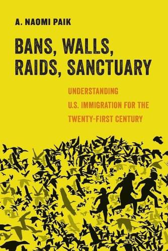Cover image for Bans, Walls, Raids, Sanctuary: Understanding U.S. Immigration for the Twenty-First Century