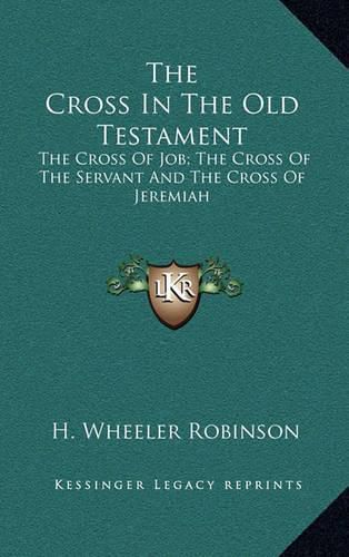 Cover image for The Cross in the Old Testament: The Cross of Job; The Cross of the Servant and the Cross of Jeremiah