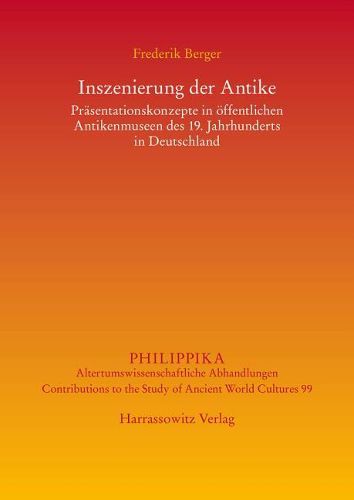 Cover image for Inszenierung Der Antike: Prasentationskonzepte in Offentlichen Antikenmuseen Des 19. Jahrhunderts in Deutschland