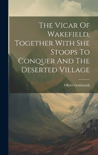 Cover image for The Vicar Of Wakefield, Together With She Stoops To Conquer And The Deserted Village