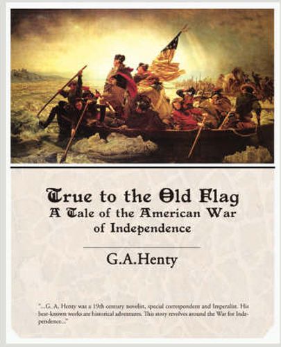 Cover image for True to the Old Flag a Tale of the American War of Independence