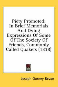 Cover image for Piety Promoted: In Brief Memorials and Dying Expressions of Some of the Society of Friends, Commonly Called Quakers (1838)