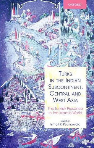 Cover image for Turks in the Indian Subcontinent, Central and West Asia: The Turkish Presence in the Islamic World