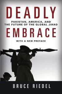 Cover image for Deadly Embrace: Pakistan, America, and the Future of the Global Jihad