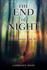 Cover image for The End of Night: How Cancer Cured Me!